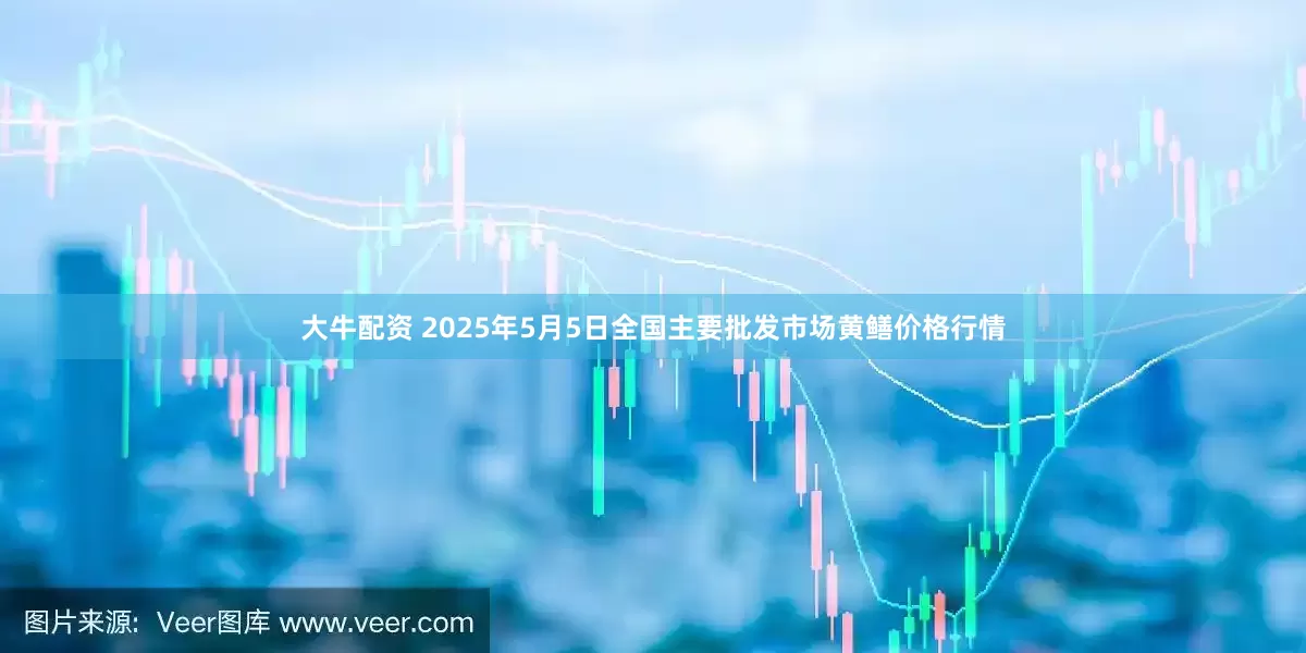 大牛配资 2025年5月5日全国主要批发市场黄鳝价格行情